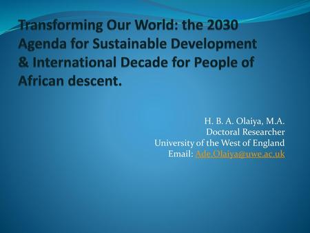 Transforming Our World: the 2030 Agenda for Sustainable Development & International Decade for People of African descent. H. B. A. Olaiya, M.A. Doctoral.