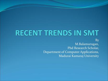 RECENT TRENDS IN SMT By M.Balamurugan, Phd Research Scholar,