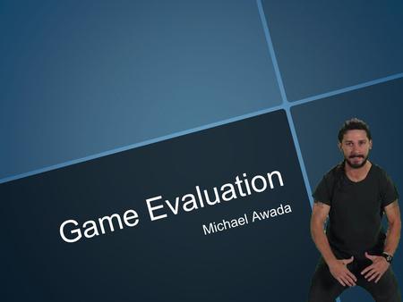 Game Evaluation Michael Awada.