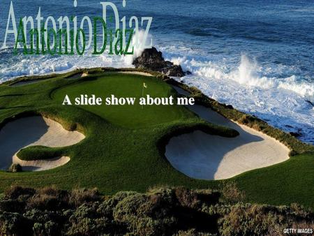 Antonio Diaz A slide show about me.