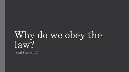 Why do we obey the law? Legal Studies 3C.