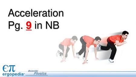 Acceleration Pg. 9 in NB This lesson defines acceleration, its signs and its units, and provides conceptual, graphical, and quantitative examples. Students.