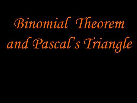 Binomial Theorem and Pascal’s Triangle.