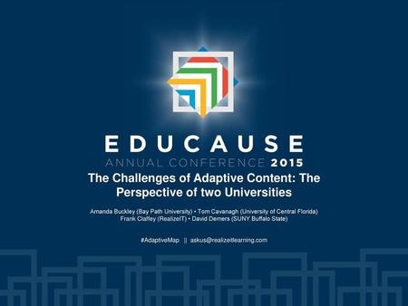 #AdaptiveMap || askus@realizeitlearning.com The Challenges of Adaptive Content: The Perspective of two Universities Amanda Buckley (Bay Path University)