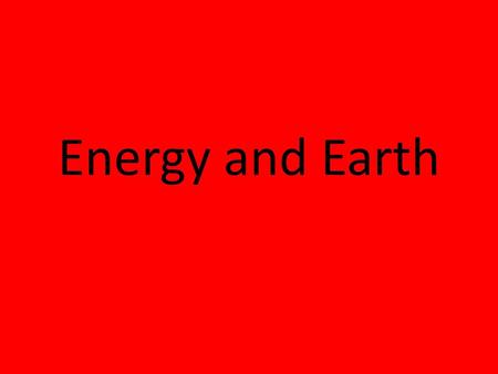 Energy and Earth.