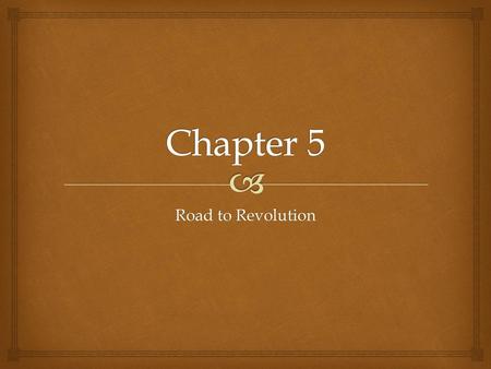 Chapter 5 Road to Revolution.