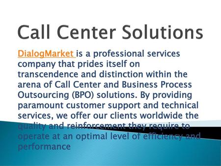 Call Center Solutions DialogMarket is a professional services company that prides itself on transcendence and distinction within the arena of Call Center.