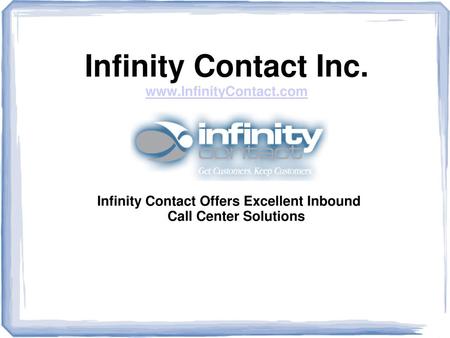 Infinity Contact Inc. www.InfinityContact.com Infinity Contact Offers Excellent Inbound Call Center Solutions.