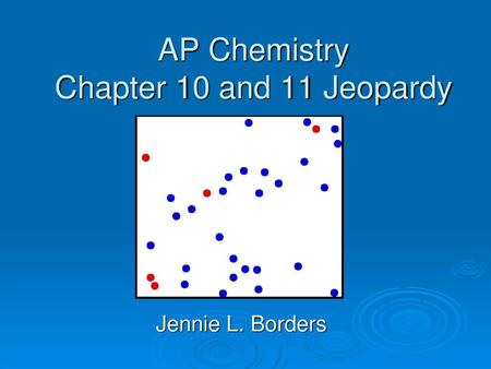 AP Chemistry Chapter 10 and 11 Jeopardy