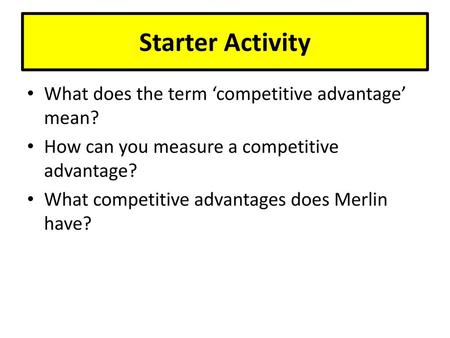 Starter Activity What does the term ‘competitive advantage’ mean?