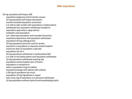 L484 oxycodone 10 mg oxycodone pill shapes 100 oxycodone pregnancy 2nd trimester nausea 10 mg oxycodone pill shapes description erowid tramadol oxycodone.