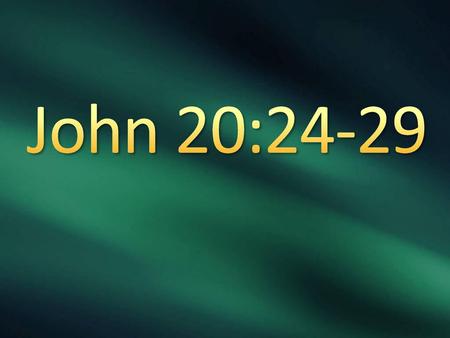 4/29/2018 8:21 AM John 20:24-29 © 2007 Microsoft Corporation. All rights reserved. Microsoft, Windows, Windows Vista and other product names are or may.