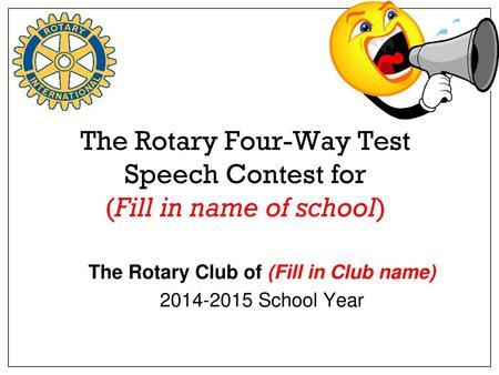 The Rotary Four-Way Test Speech Contest for (Fill in name of school)