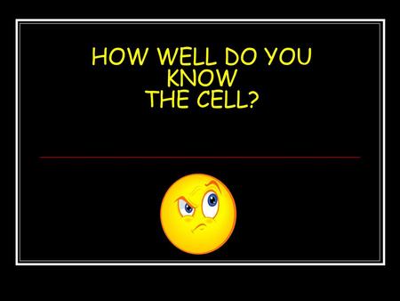 HOW WELL DO YOU KNOW THE CELL?