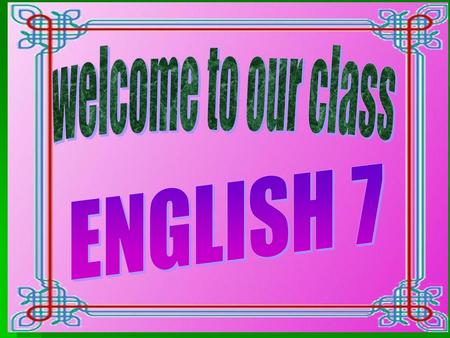 Welcome to our class ENGLISH 7.