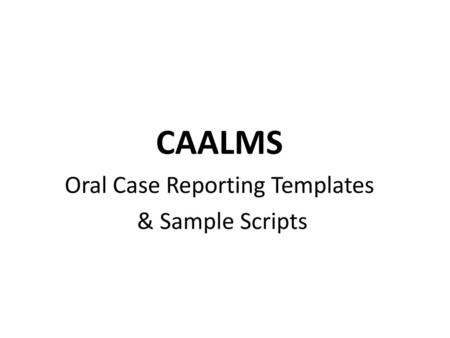 CAALMS Oral Case Reporting Templates & Sample Scripts