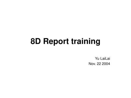 8D Report training Yu LaiLai Nov. 22 2004.