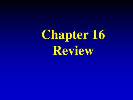 Chapter 16 Review.