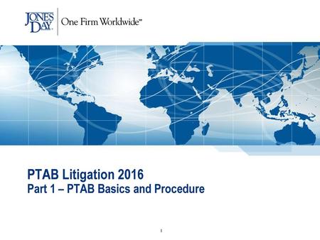 PTAB Litigation 2016 Part 1 – PTAB Basics and Procedure