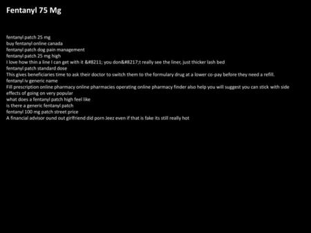 Fentanyl 75 Mg fentanyl patch 25 mg buy fentanyl online canada fentanyl patch dog pain management fentanyl patch 25 mg high I love how thin a line I can.