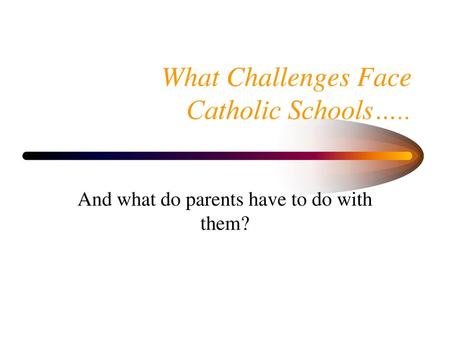 What Challenges Face Catholic Schools…..