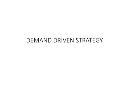 DEMAND DRIVEN STRATEGY