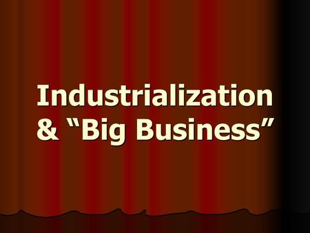 Industrialization & “Big Business”