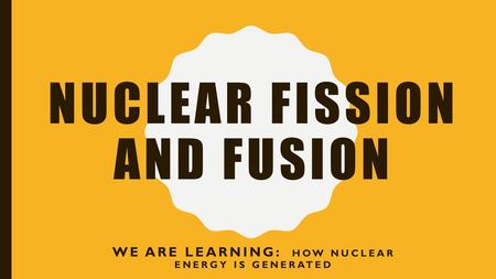 Nuclear Fission and Fusion