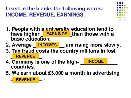 Insert in the blanks the following words: INCOME, REVENUE, EARNINGS.