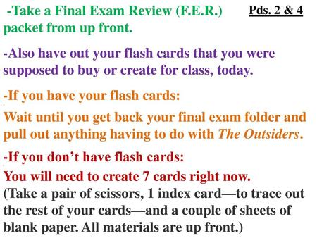 -Take a Final Exam Review (F.E.R.) packet from up front.