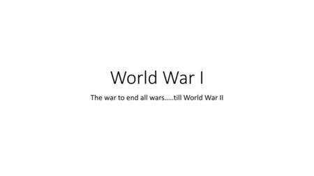 The war to end all wars…..till World War II