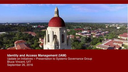 Identity and Access Management (IAM) Update on Initiatives – Presentation to Systems Governance Group Bruce Vincent, UIT September 26, 2016 Randy asked.