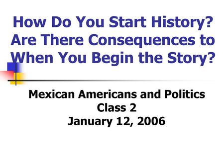 Mexican Americans and Politics Class 2 January 12, 2006