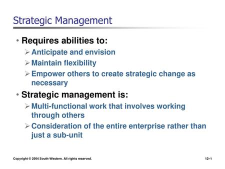 Strategic Management Requires abilities to: Strategic management is: