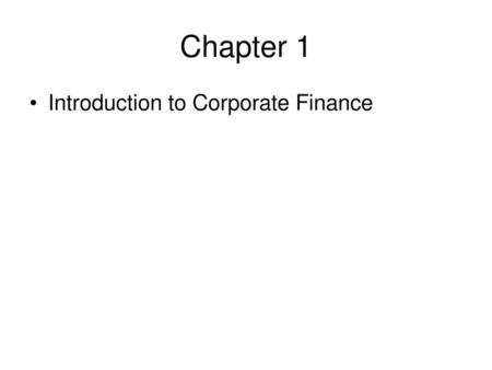 Chapter 1 Introduction to Corporate Finance.