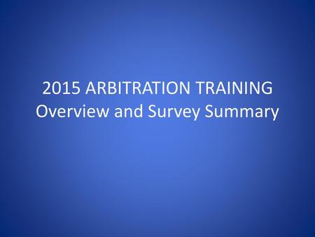 2015 ARBITRATION TRAINING Overview and Survey Summary