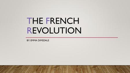 The French Revolution By: Emma Dimsdale.