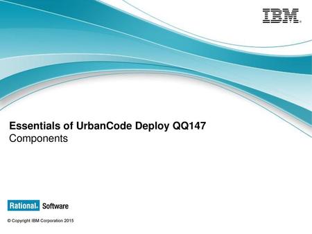 Essentials of UrbanCode Deploy QQ147 Components