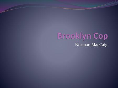 Brooklyn Cop Norman MacCaig.