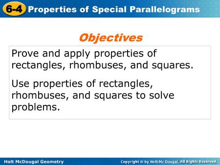 Objectives Prove and apply properties of rectangles, rhombuses, and squares. Use properties of rectangles, rhombuses, and squares to solve problems.