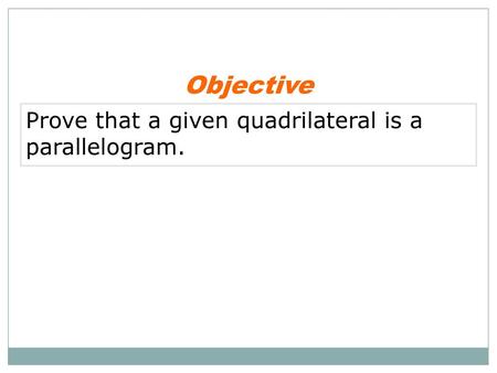 Objective Prove that a given quadrilateral is a parallelogram.