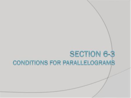 Section 6-3 Conditions for parallelograms