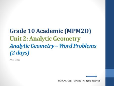 Grade 10 Academic (MPM2D) Unit 2: Analytic Geometry Analytic Geometry – Word Problems (2 days) Mr. Choi © 2017 E. Choi – MPM2D - All Rights Reserved.