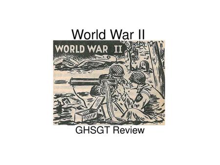 World War II GHSGT Review.