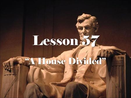 Lesson 57 “A House Divided”.