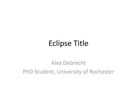 Alex Debrecht PhD Student, University of Rochester