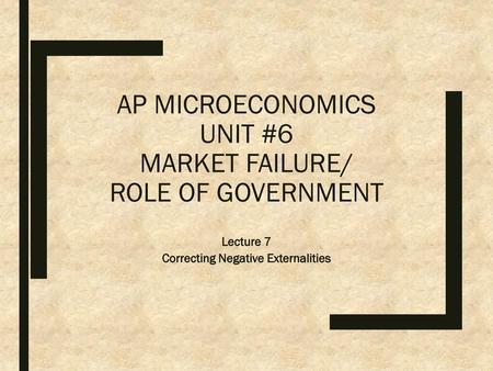 AP MICROECONOMICS UNIT #6 MARKET FAILURE/ ROLE OF GOVERNMENT