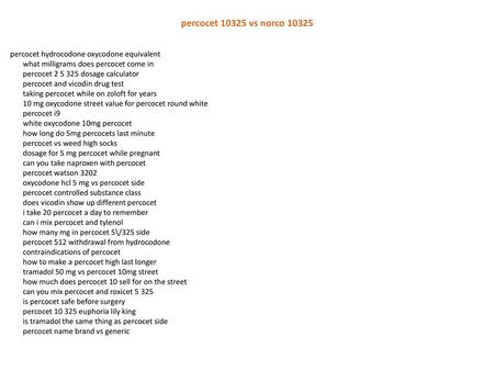 Percocet 10325 vs norco 10325 percocet hydrocodone oxycodone equivalent what milligrams does percocet come in percocet 2 5 325 dosage calculator percocet.