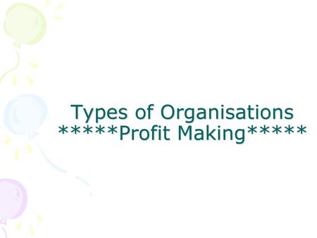 Types of Organisations *****Profit Making*****