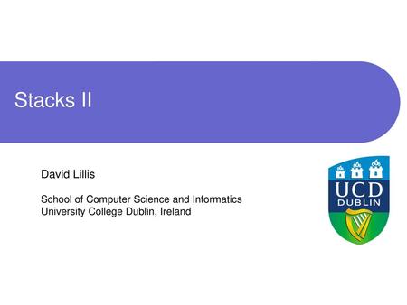 Stacks II David Lillis School of Computer Science and Informatics